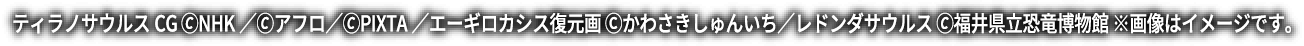 ティラノサウルスCG 🄫NHK／🄫アフロ／🄫PIXTA／アノマロカリス復元画 🄫服部雅人／レドンダサウルス 🄫福井県立恐竜博物館